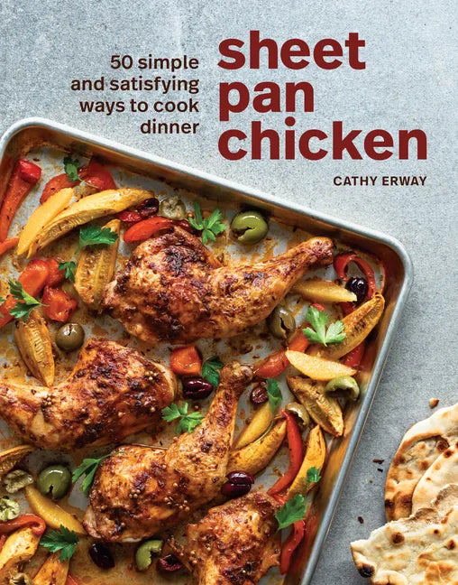 Sheet Pan Chicken: 50 Simple and Satisfying Ways to Cook Dinner [A Cookbook] - Hardcover
