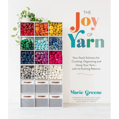 The Joy of Yarn: Your Stash Solution for Curating, Organizing and Using Your Yarn--With 10 Knitting Patterns - Paperback