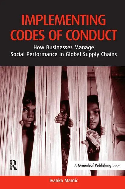 Implementing Codes of Conduct: How Businesses Manage Social Performance in Global Supply Chains - Hardcover