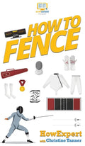 How To Fence: Your Step By Step Guide To Fencing - Hardcover