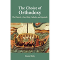 The Choice of Orthodoxy: The Church-One, Holy, Catholic, and Apostolic - Paperback