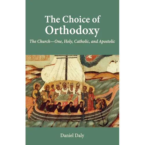 The Choice of Orthodoxy: The Church-One, Holy, Catholic, and Apostolic - Paperback