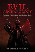 Evil Archaeology: Demons, Possessions, and Sinister Relics - Paperback