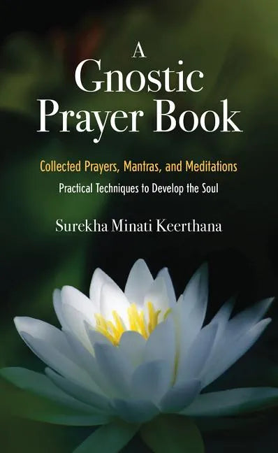 A Gnostic Prayer Book: Collected Prayers, Mantras, and Meditations: Practical Techniques to Develop the Soul - Paperback