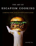 The Art of Escapism Cooking: A Survival Story, with Intensely Good Flavors - Hardcover