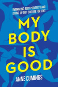 My Body Is Good: Embracing Body Positivity and Giving Up Diet Culture for Lent - Paperback