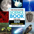 The Fascinating Science Book for Kids: 500 Amazing Facts! - Paperback