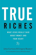 True Riches: What Jesus Really Said about Money and Your Heart - Paperback