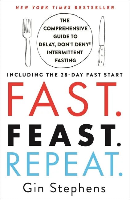 Fast. Feast. Repeat.: The Comprehensive Guide to Delay, Don't Deny Intermittent Fasting--Including the 28-Day Fast Start - Paperback