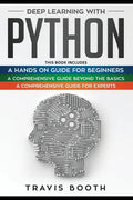 Deep Learning With Python: 3 Books in 1: A Hands-On Guide for Beginners+A Comprehensive Guide Beyond The Basics+A Comprehensive Guide for Experts - Paperback
