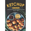 The Ketchup Cookbook: Cooking with Ketchup: So Much More than a Condiment! - Paperback