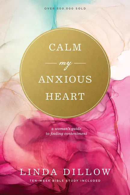 Calm My Anxious Heart: A Woman's Guide to Finding Contentment - Paperback