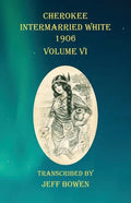 Cherokee Intermarried White 1906 Volume VI - Paperback