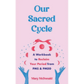 Our Sacred Cycle: A Workbook to Reclaim Your Period from PMS and Pmdd - Paperback