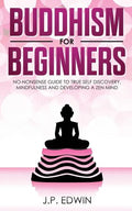 Buddhism for Beginners: No-nonsense Guide to True Self Discovery, Mindfulness and Developing a Zen Mind - Paperback