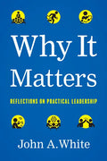 Why It Matters: Reflections on Practical Leadership - Hardcover