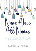 Name Above All Names: An Invitation to Remember Who Jesus Really Is - Paperback