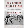 The Soiling of Old Glory: The Story of a Photograph That Shocked America - Paperback