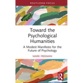 Toward the Psychological Humanities: A Modest Manifesto for the Future of Psychology - Hardcover