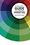A Holistic Guide to Online Marketing: SEO - User Experience - Conversion - Paperback