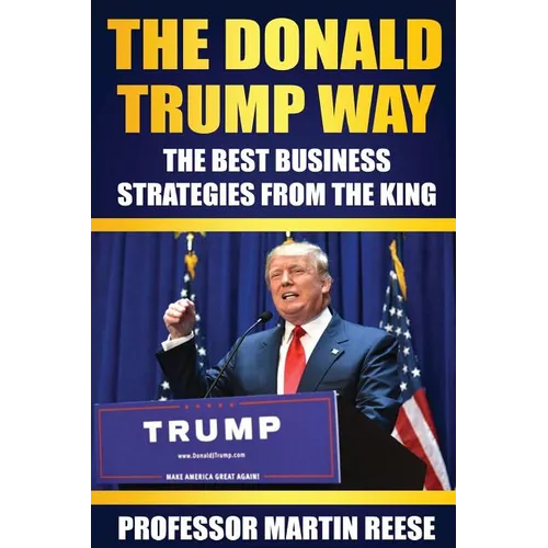 The Donald Trump Way: The Best Business Strategies From The King - Paperback