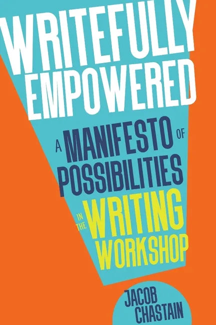 Writefully Empowered: A Manifesto of Possibilities in the Writing Workshop - Paperback