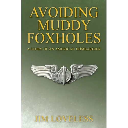 Avoiding Muddy Foxholes: A Story of an American Bombardier - Paperback