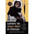 Earthing the Cosmic Christ of Ephesians--The Universe, Trinity, and Zhiyi's Threefold Truth, Volume 4: Commentary on Ephesians 2:13--3:21 - Hardcover
