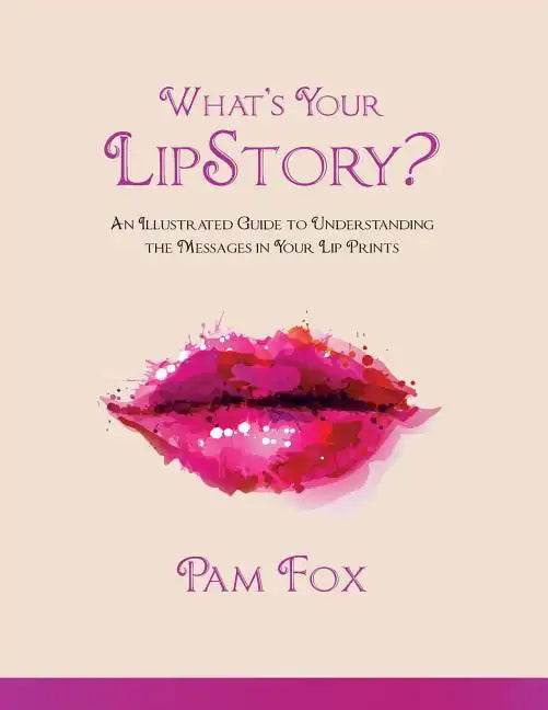 What's Your LipStory?: An Illustrated Guide to Understanding the Messages in Your Lip Prints - Paperback