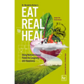 Eat Real to Heal: Using Nutrient Dense Foods for Longevity and Happiness (Feel Good Foods Cookbook, Healthy and Delicious) - Paperback