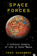 Space Forces: A Critical History of Life in Outer Space - Hardcover