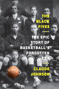 The Black Fives: The Epic Story of Basketball's Forgotten Era - Hardcover