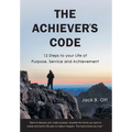 The Achiever's Code: 12 Steps to Your Life of Purpose, Service and Achievement - Hardcover