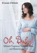Oh, Baby! Ultimate Pregnancy Thoughts, Ideas, and Memories Journal - Paperback