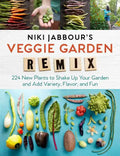 Niki Jabbour's Veggie Garden Remix: 224 New Plants to Shake Up Your Garden and Add Variety, Flavor, and Fun - Paperback