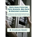 Data Analytics for Data Science, Big Data & Machine Learning: A Practical Step-By-Step Guide & Exam Preparation using Hadoop, Python, and R - Paperback