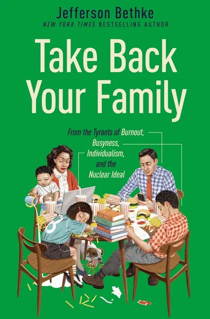 Take Back Your Family: From the Tyrants of Burnout, Busyness, Individualism, and the Nuclear Ideal - Hardcover