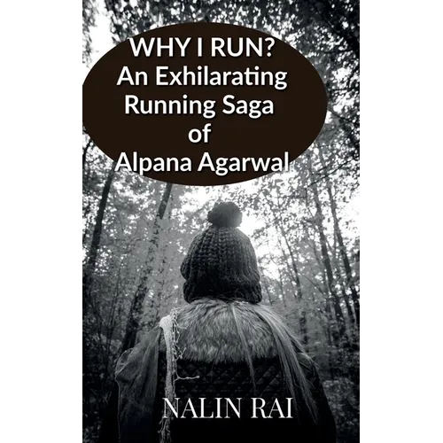 Why I Run ?: An Exhilarating Running Saga of Alpana Agarwal - Paperback