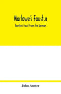 Marlowe's Faustus: Goethe's Faust From the German - Paperback