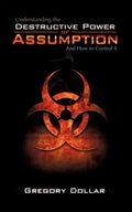 Understanding The Destructive Power of Assumption and How To Control It - Paperback