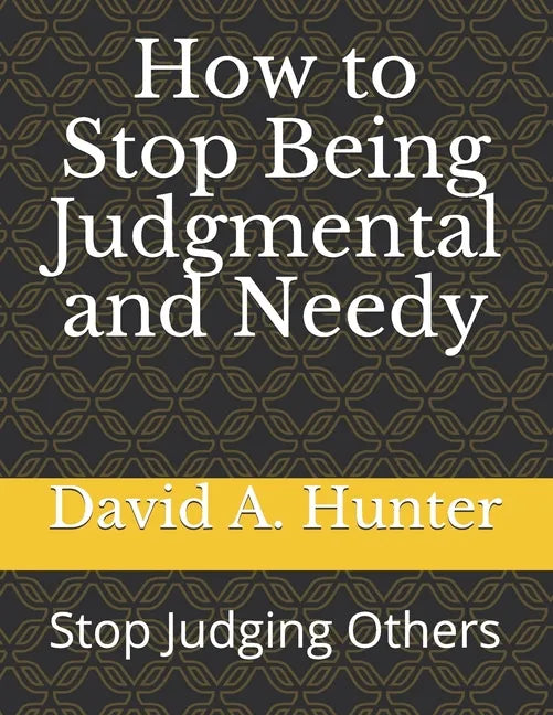 How to Stop Being Judgmental and Needy: Stop Judging Others - Paperback