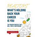 Realtors: What's Holding Back Your Career Is You: The Proven Process That Will Triple Your Income - Paperback