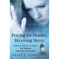 Praying for Murder, Receiving Mercy: From At-Risk to At Peace; My Journey from Fear to Freedom - Paperback