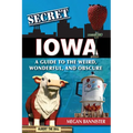 Secret Iowa: A Guide to the Weird, Wonderful, and Obscure - Paperback