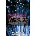 Training to Imagine: Practical Improvisational Theatre Techniques for Trainers and Managers to Enhance Creativity, Teamwork, Leadership, an - Paperback