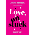 Love, Unstuck: Creating Healthy, Happy Relationships through Self-Love, Emotional Intelligence, and Authentic Connection - Paperback