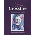 ART IN THE CROSSFIRE Rising From The Ruins Of War The True Story Of Afghan Artist Abdul Shokoor Khusrawy - Paperback