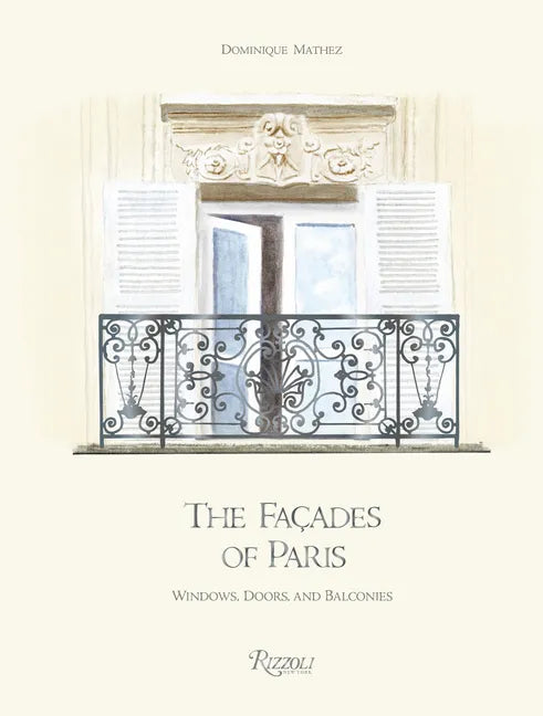 The Façades of Paris: Windows, Doors, and Balconies - Hardcover