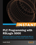 Instant PLC Programming with RSLogix 5000: Learn how to create PLC programs using RSLogix 5000 and the industry's best practices using simple, hands-o - Paperback