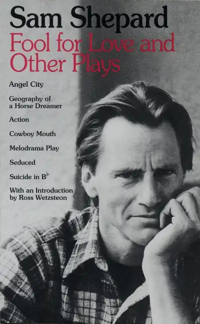 Fool for Love and Other Plays: Angel City, Geography of a Horse Dreamer, Action, Cowboy Mouth, Melodrama Play, Seduced, Suicide in B Flat - Paperback